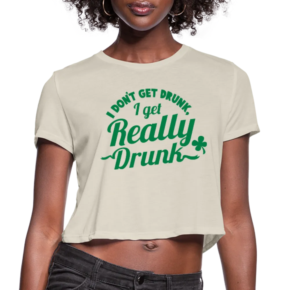 I Don't Get Drunk I Get Really Drunk Women's Cropped T-Shirt