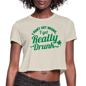 I Don't Get Drunk I Get Really Drunk Women's Cropped T-Shirt