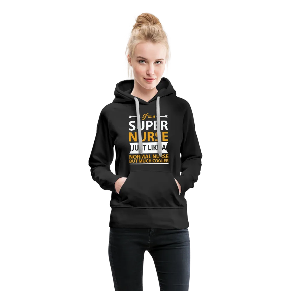 I'm A Super Nurse Just Like A Normal Nurse But Much Cooler Women’s Premium Hoodie