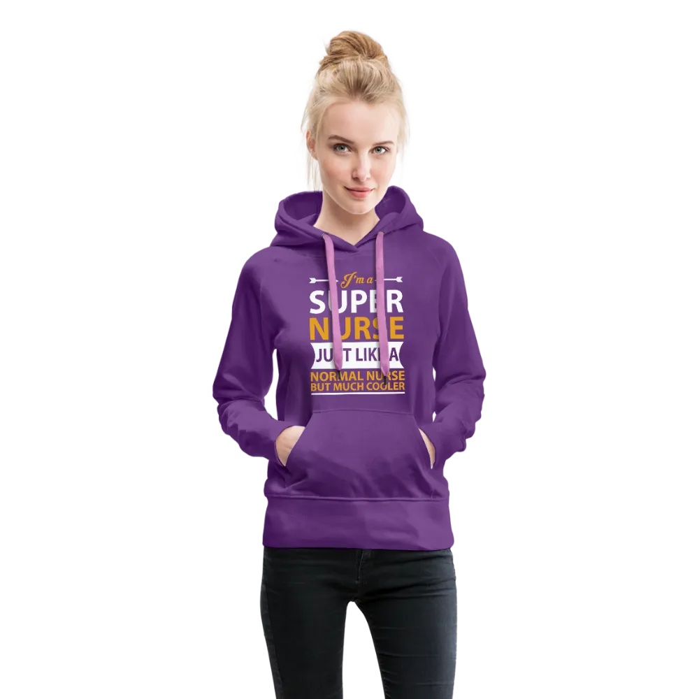 I'm A Super Nurse Just Like A Normal Nurse But Much Cooler Women’s Premium Hoodie