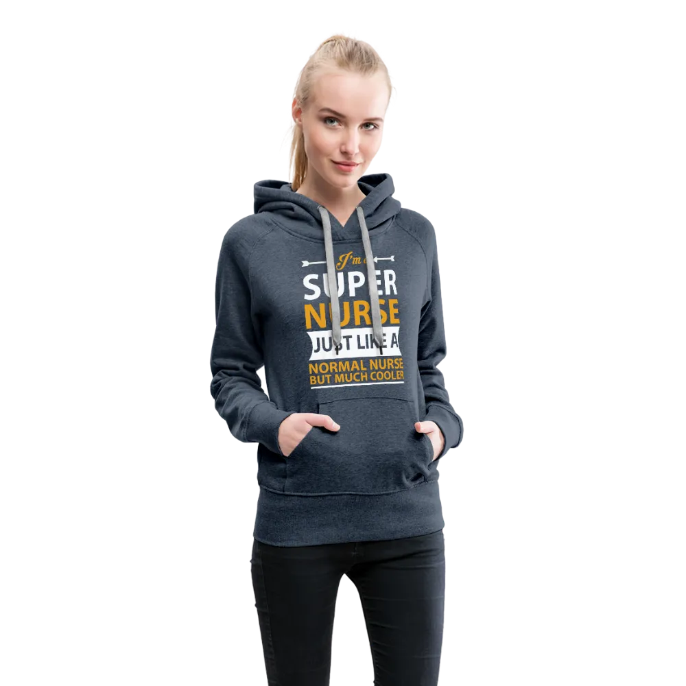 I'm A Super Nurse Just Like A Normal Nurse But Much Cooler Women’s Premium Hoodie