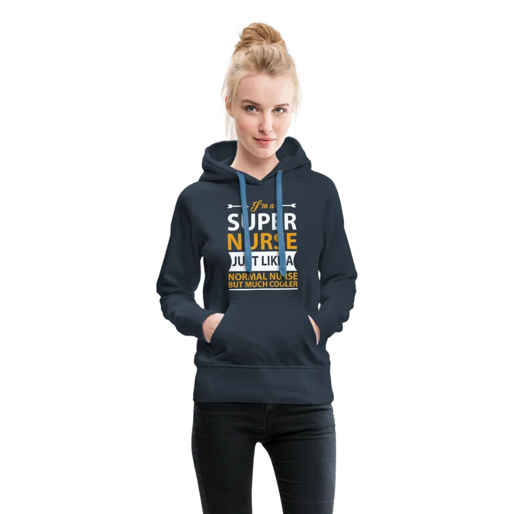 I'm A Super Nurse Just Like A Normal Nurse But Much Cooler Women’s Premium Hoodie